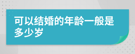 可以结婚的年龄一般是多少岁