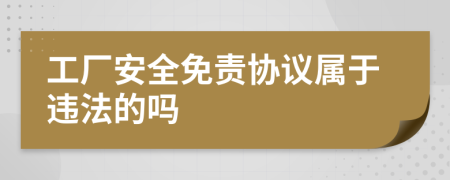 工厂安全免责协议属于违法的吗