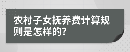 农村子女抚养费计算规则是怎样的？