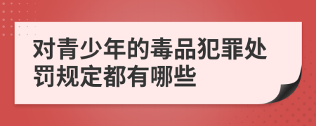 对青少年的毒品犯罪处罚规定都有哪些