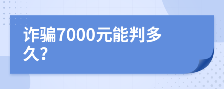 诈骗7000元能判多久？