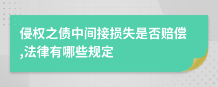 侵权之债中间接损失是否赔偿,法律有哪些规定