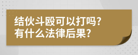 结伙斗殴可以打吗? 有什么法律后果?