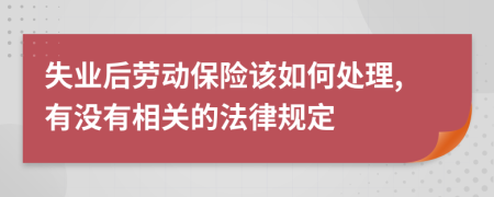 失业后劳动保险该如何处理,有没有相关的法律规定