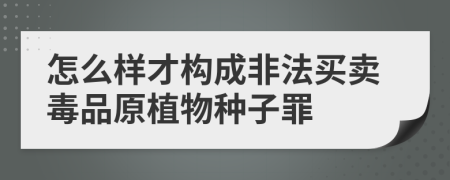 怎么样才构成非法买卖毒品原植物种子罪
