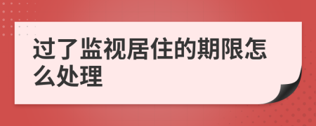 过了监视居住的期限怎么处理