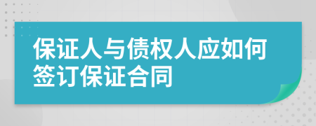 保证人与债权人应如何签订保证合同