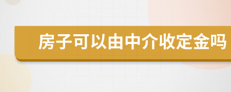 房子可以由中介收定金吗