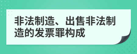 非法制造、出售非法制造的发票罪构成