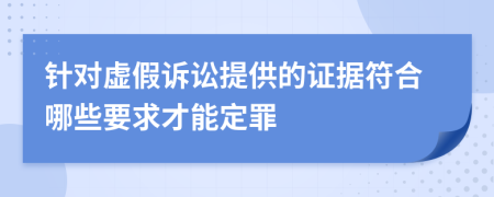 针对虚假诉讼提供的证据符合哪些要求才能定罪