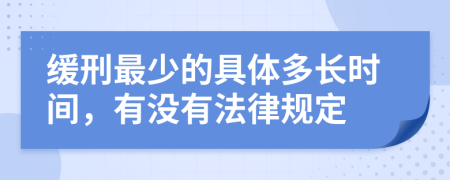 缓刑最少的具体多长时间，有没有法律规定