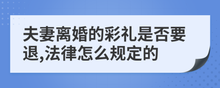 夫妻离婚的彩礼是否要退,法律怎么规定的