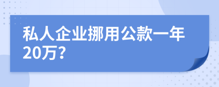 私人企业挪用公款一年20万？