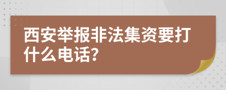 西安举报非法集资要打什么电话？