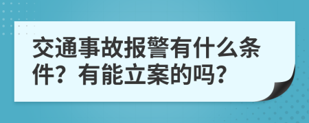交通事故报警有什么条件？有能立案的吗？