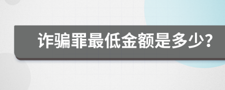 诈骗罪最低金额是多少？