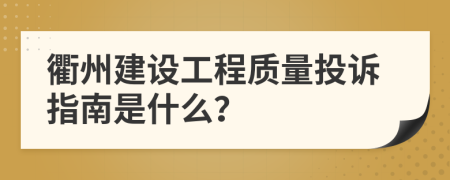 衢州建设工程质量投诉指南是什么？