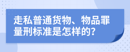 走私普通货物、物品罪量刑标准是怎样的？