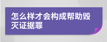 怎么样才会构成帮助毁灭证据罪