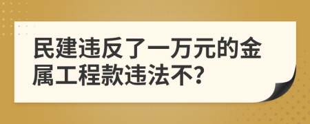 民建违反了一万元的金属工程款违法不？