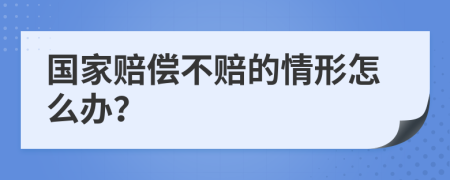 国家赔偿不赔的情形怎么办？