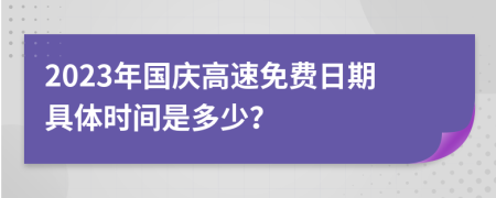 2023年国庆高速免费日期具体时间是多少？