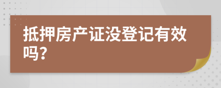 抵押房产证没登记有效吗？