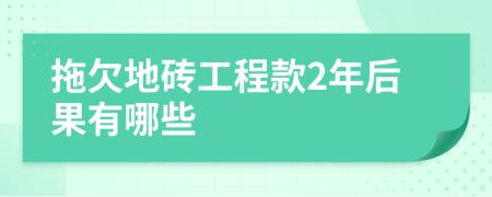 拖欠地砖工程款2年后果有哪些