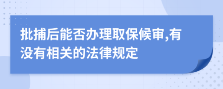 批捕后能否办理取保候审,有没有相关的法律规定