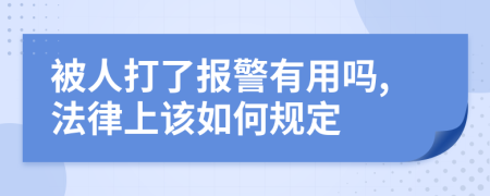 被人打了报警有用吗,法律上该如何规定