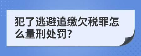 犯了逃避追缴欠税罪怎么量刑处罚?