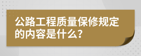 公路工程质量保修规定的内容是什么？