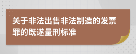 关于非法出售非法制造的发票罪的既遂量刑标准