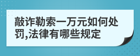 敲诈勒索一万元如何处罚,法律有哪些规定