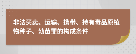 非法买卖、运输、携带、持有毒品原植物种子、幼苗罪的构成条件