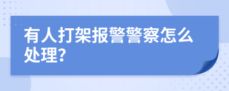有人打架报警警察怎么处理？