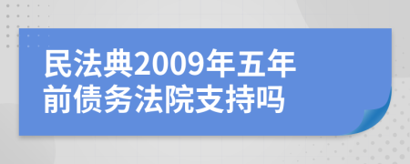 民法典2009年五年前债务法院支持吗