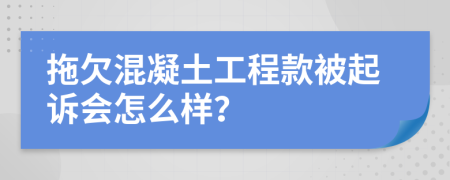 拖欠混凝土工程款被起诉会怎么样？