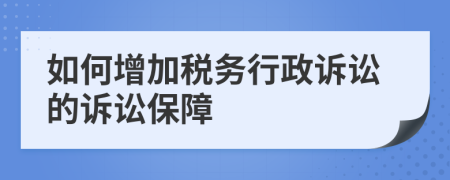 如何增加税务行政诉讼的诉讼保障