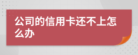 公司的信用卡还不上怎么办