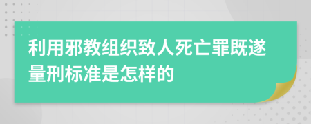 利用邪教组织致人死亡罪既遂量刑标准是怎样的