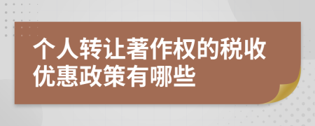 个人转让著作权的税收优惠政策有哪些