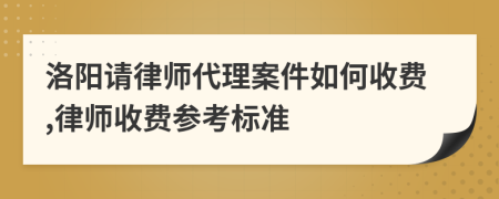 洛阳请律师代理案件如何收费,律师收费参考标准