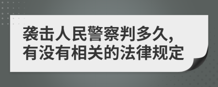 袭击人民警察判多久,有没有相关的法律规定
