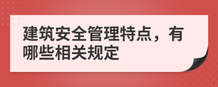 建筑安全管理特点，有哪些相关规定