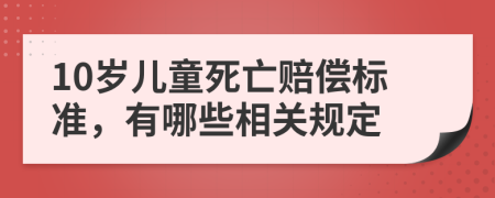 10岁儿童死亡赔偿标准，有哪些相关规定