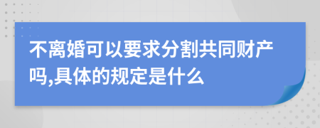 不离婚可以要求分割共同财产吗,具体的规定是什么
