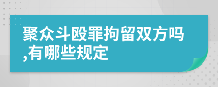 聚众斗殴罪拘留双方吗,有哪些规定