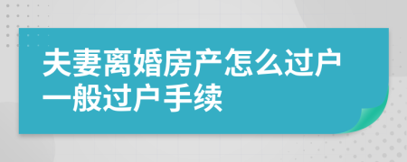 夫妻离婚房产怎么过户一般过户手续