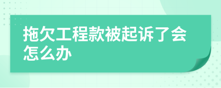 拖欠工程款被起诉了会怎么办